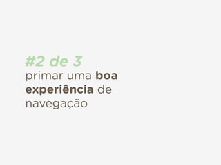 primar uma boa
experiência de
navegação
#2 de 3
 