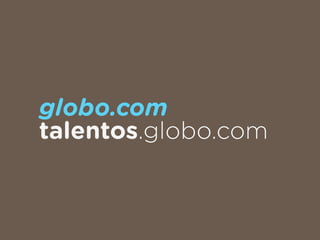 globo.com
talentos.globo.com
 