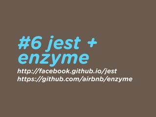 #6 jest +
enzyme
http://facebook.github.io/jest 
https://github.com/airbnb/enzyme
 