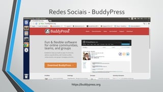 Redes Sociais - BuddyPress
https://buddypress.org
 