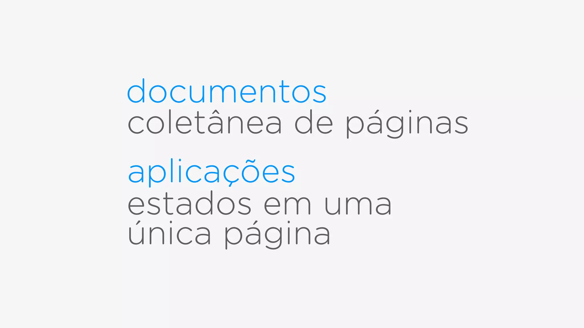 documentos
aplicações
coletânea de páginas
estados em uma
única página
 