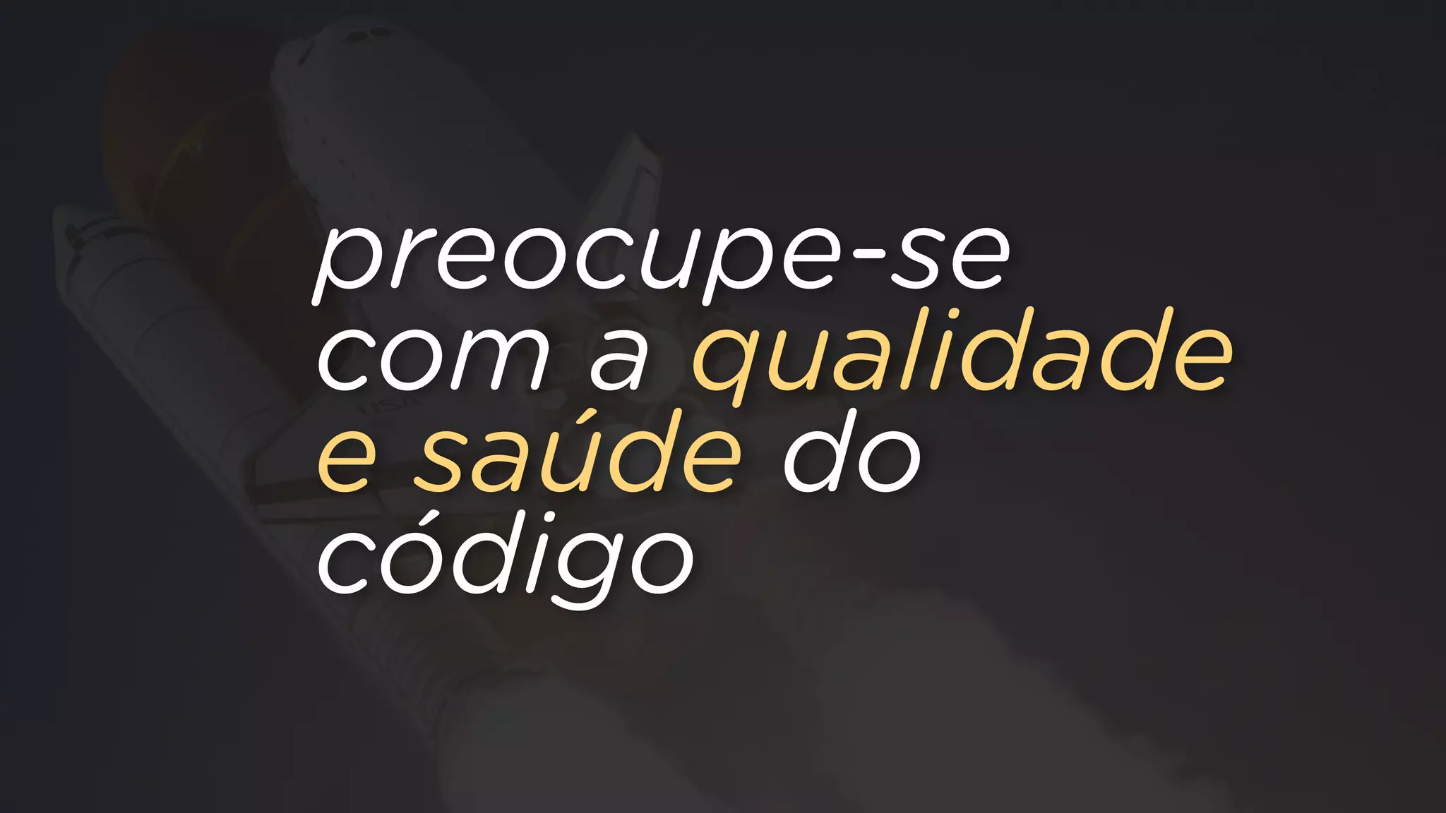 preocupe-se
com a qualidade
e saúde do
código
 