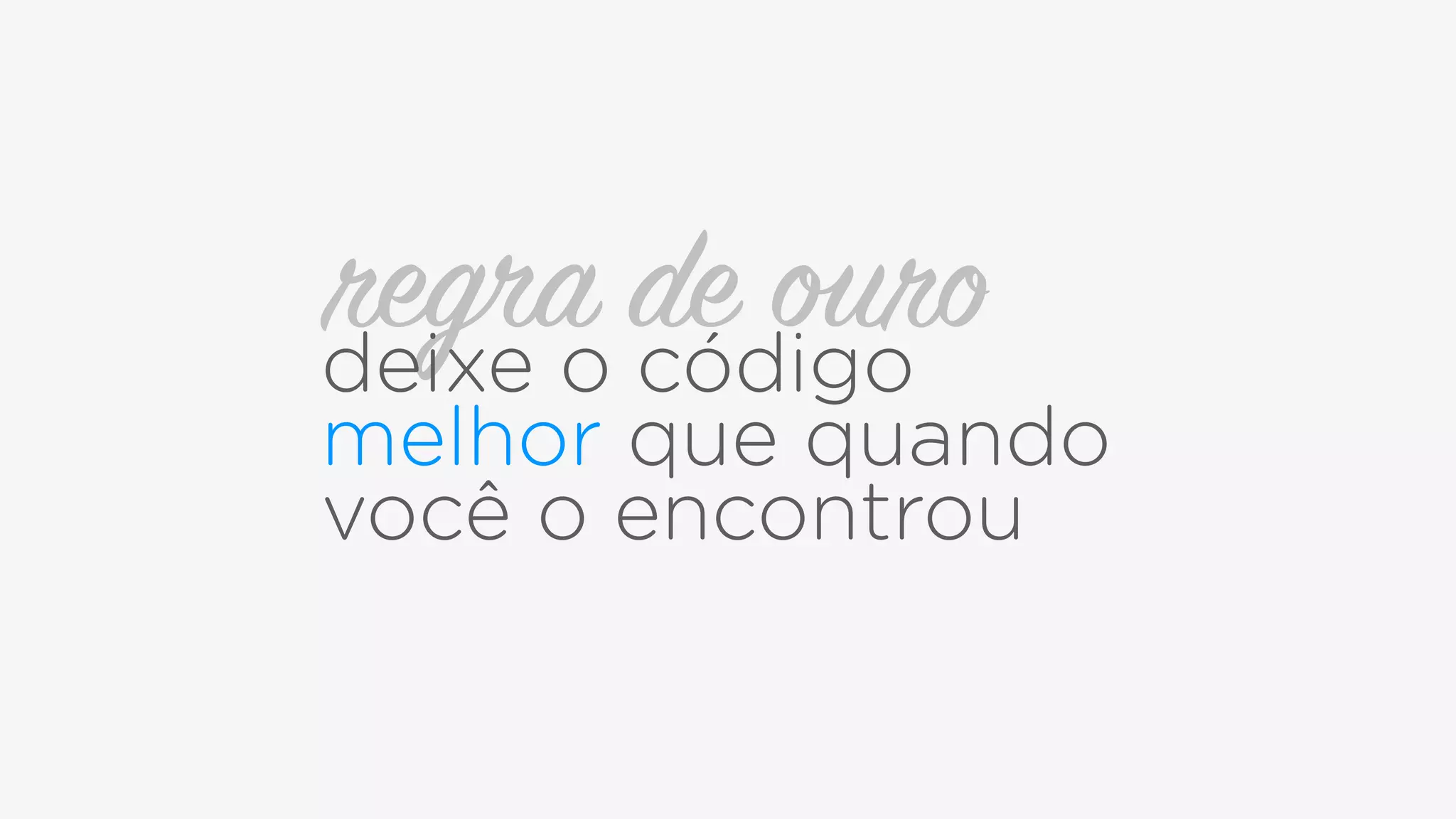 regra de ourodeixe o código
melhor que quando
você o encontrou
 