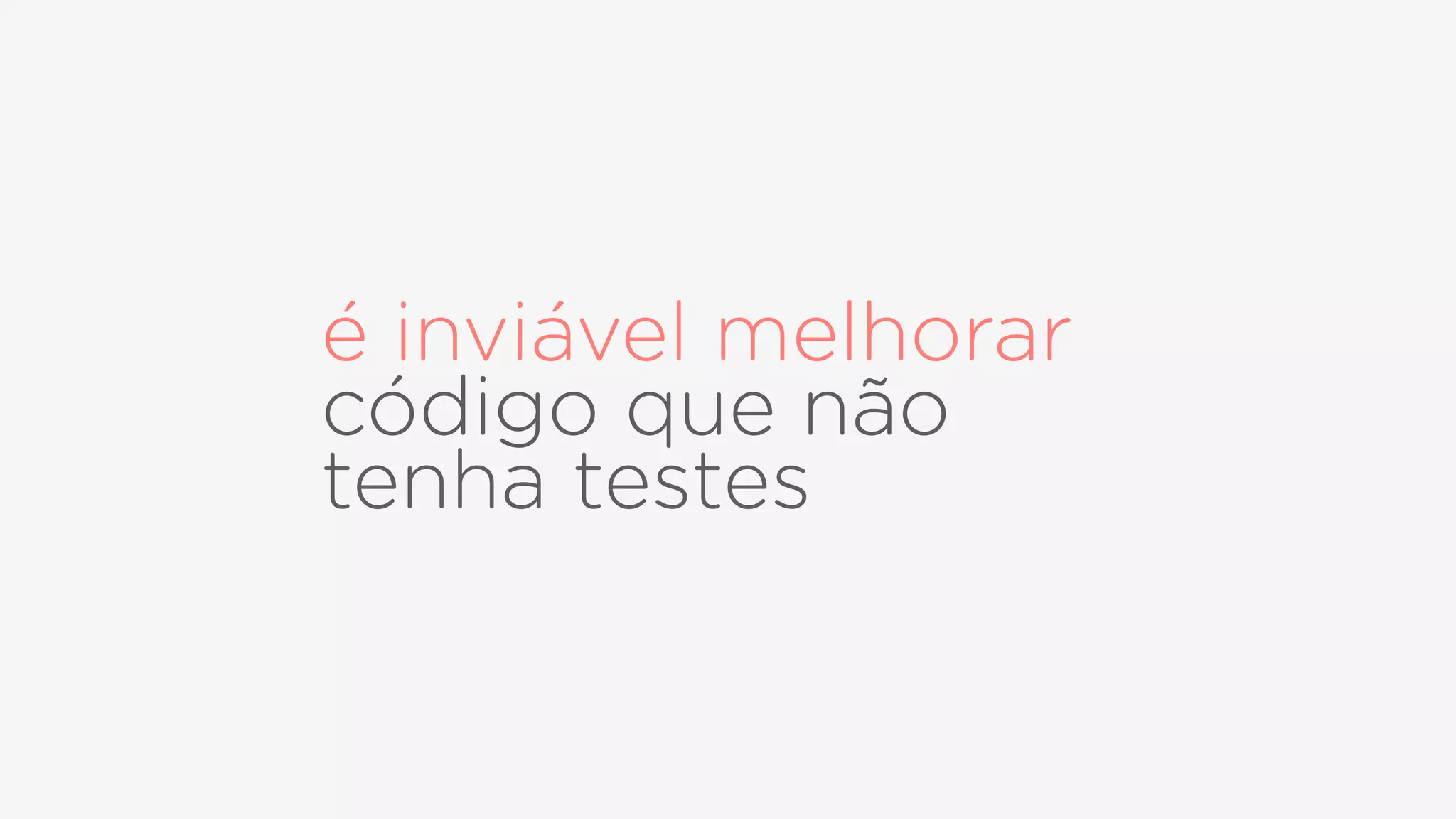 é inviável melhorar
código que não
tenha testes
 