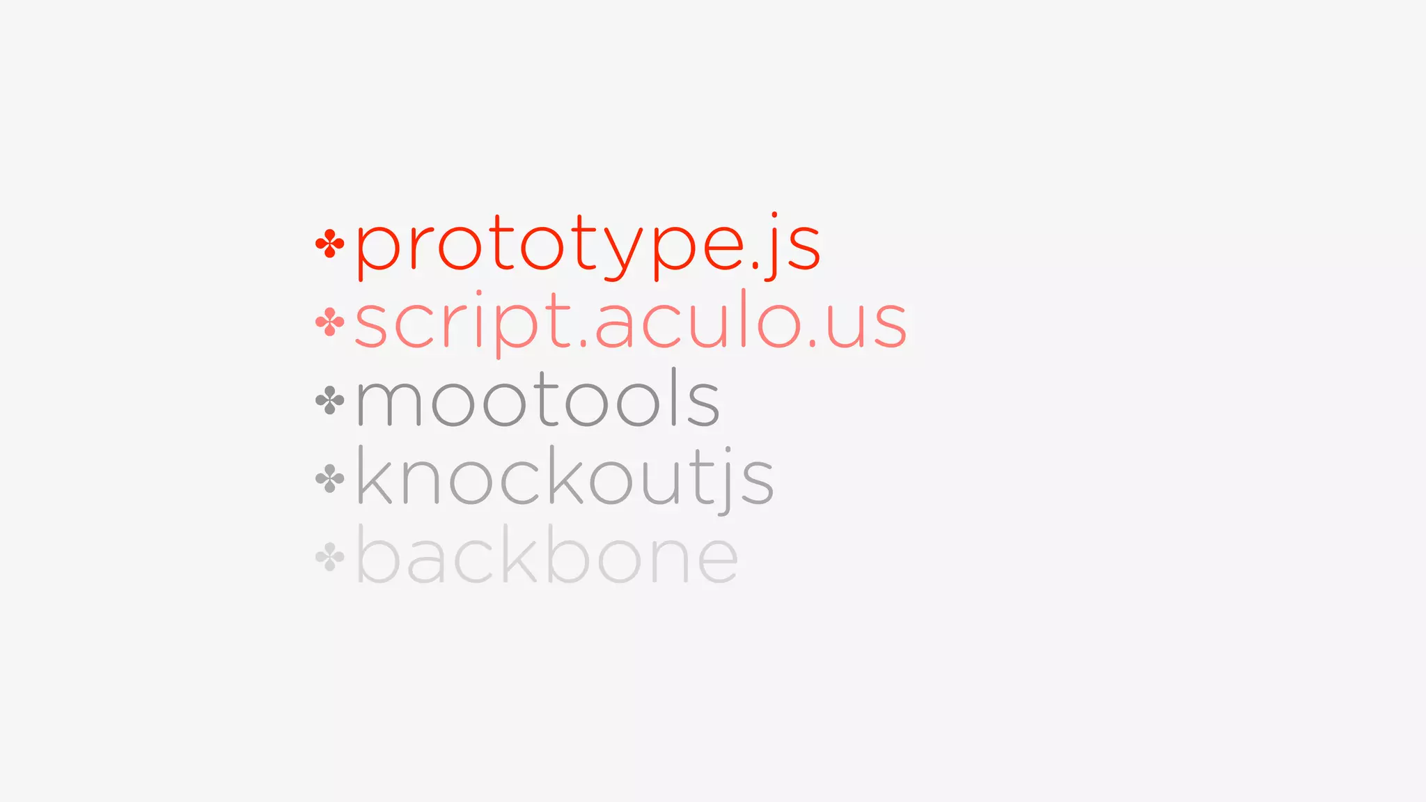 ✤prototype.js
✤script.aculo.us
✤mootools
✤knockoutjs
✤backbone
 