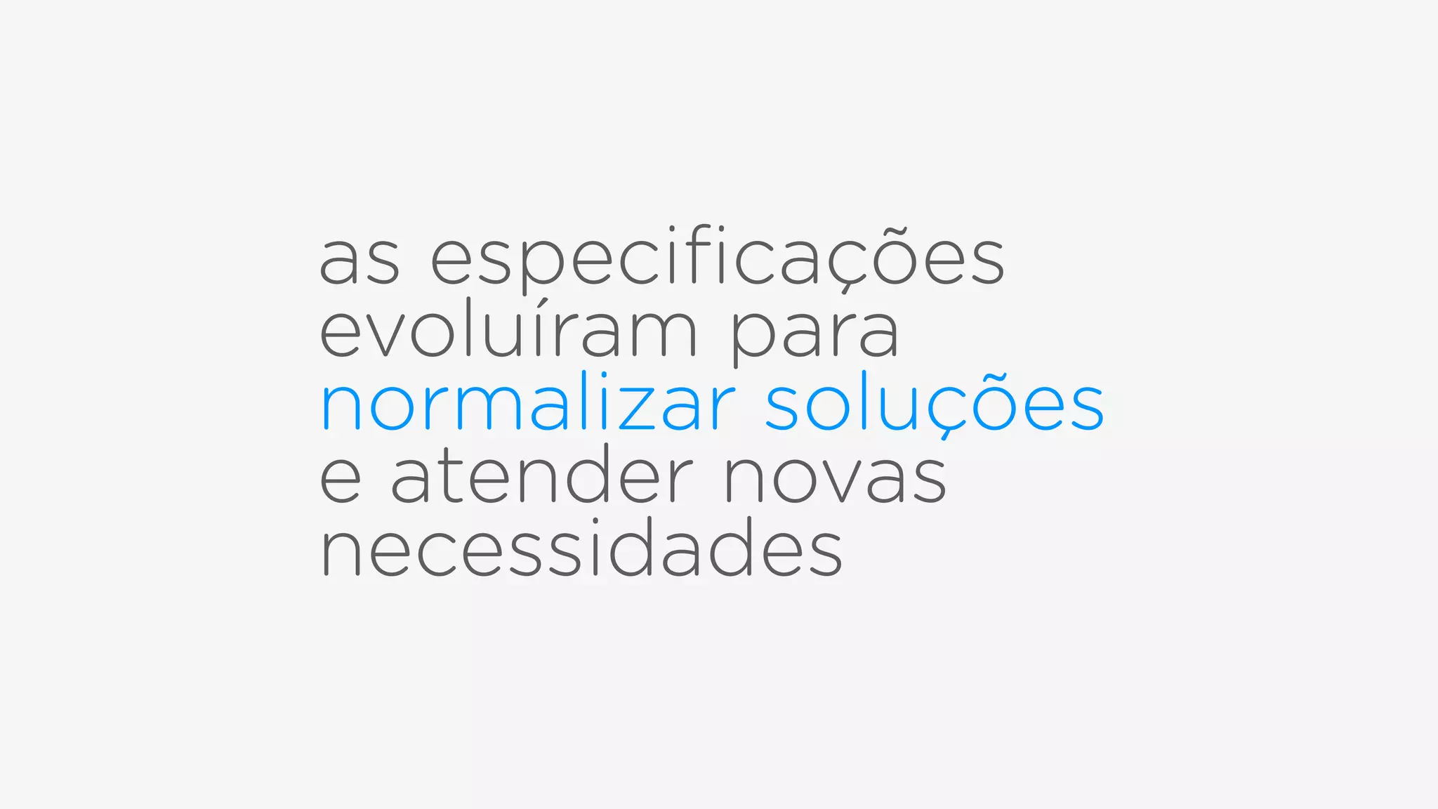 as especiﬁcações
evoluíram para
normalizar soluções
e atender novas
necessidades
 