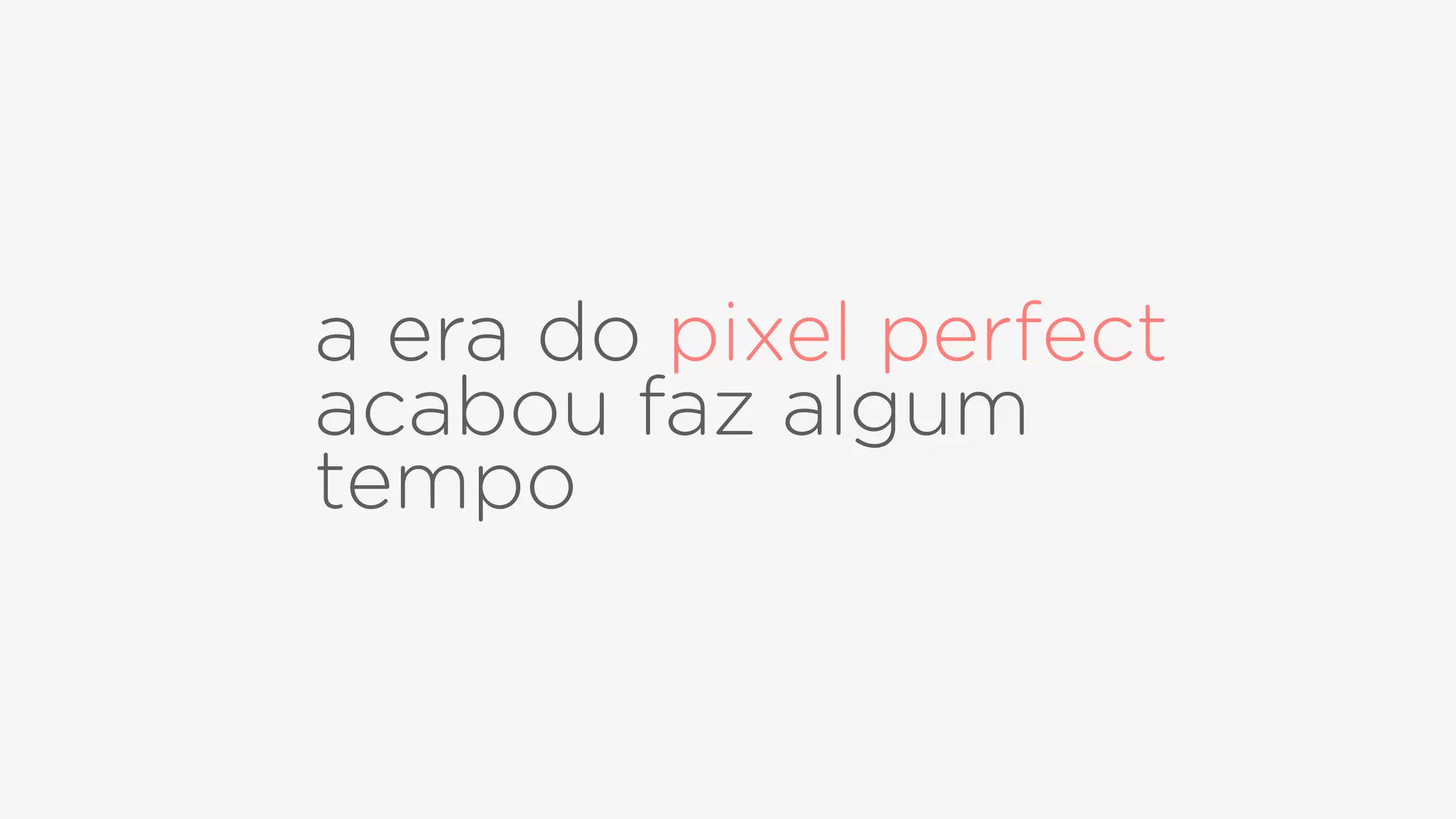 a era do pixel perfect
acabou faz algum
tempo
 