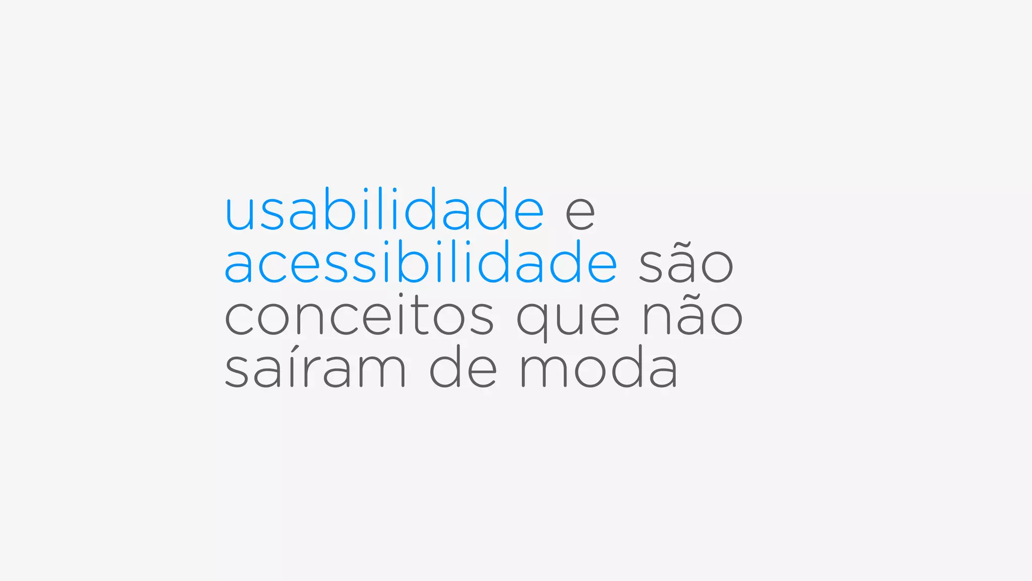 usabilidade e
acessibilidade são
conceitos que não
saíram de moda
 