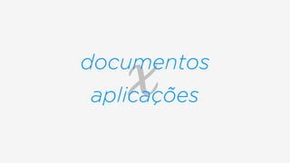xdocumentos
aplicações
 
