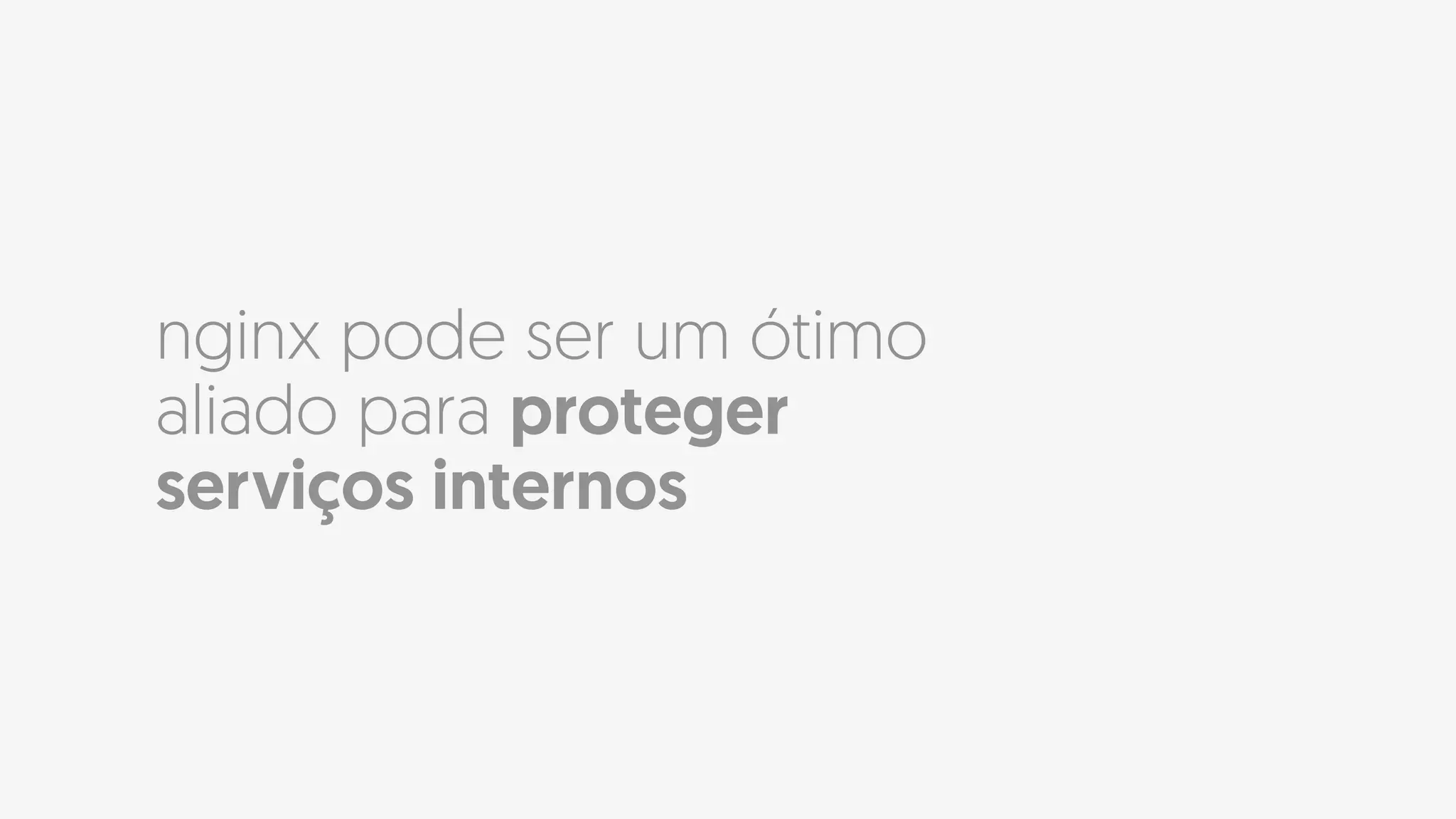 nginx pode ser um ótimo
aliado para proteger
serviços internos
 