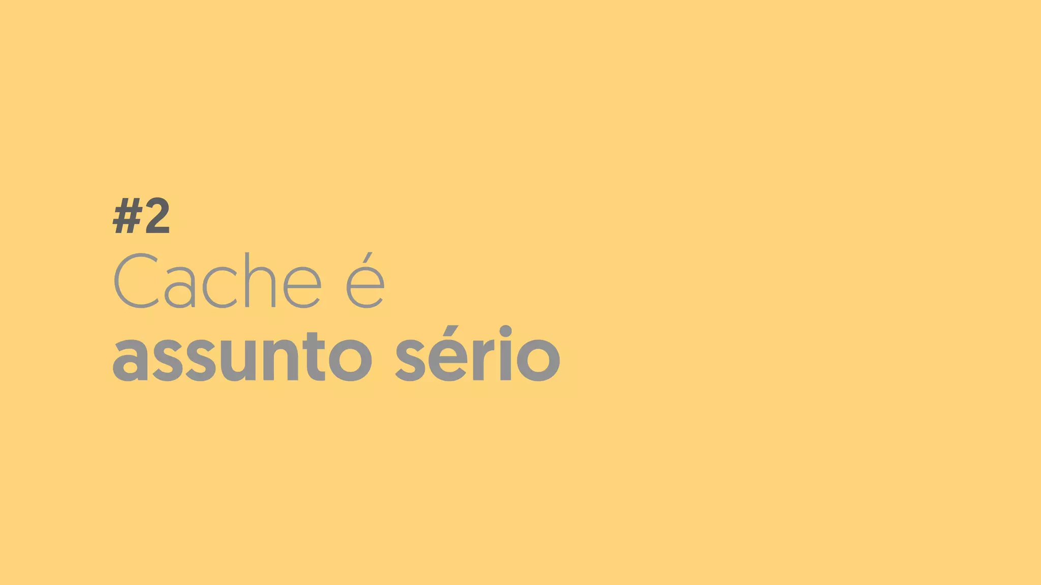 Cache é
assunto sério
#2
 