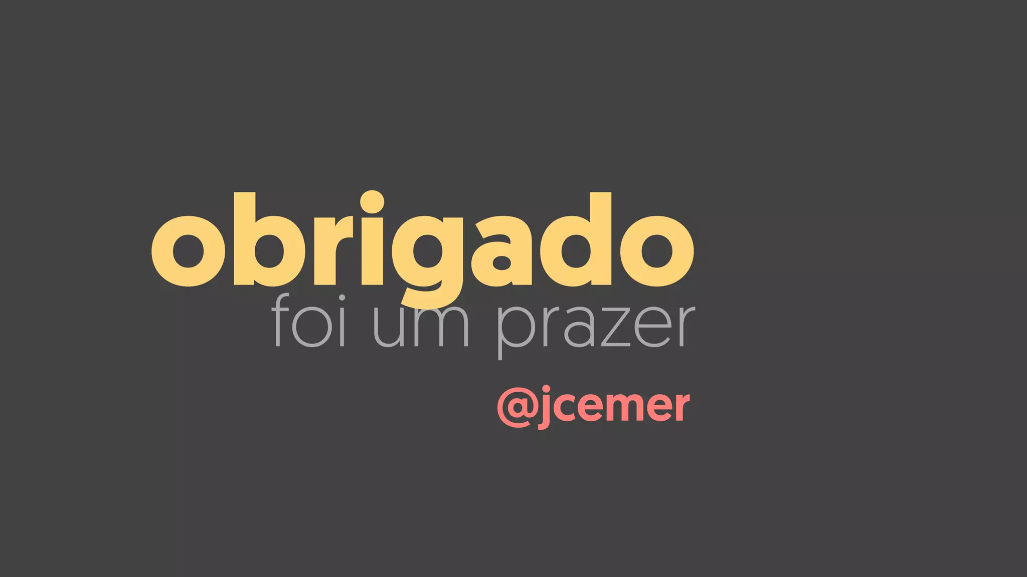 foi um prazer
obrigado
@jcemer
 
