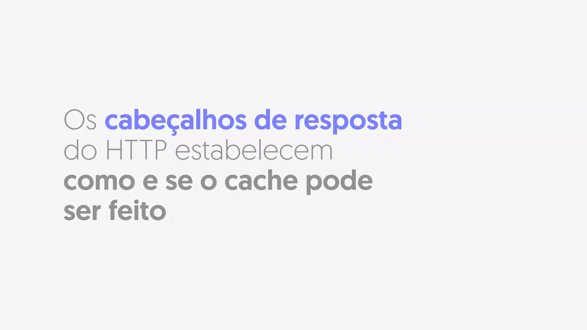 Os cabeçalhos de resposta
do HTTP estabelecem
como e se o cache pode
ser feito
 