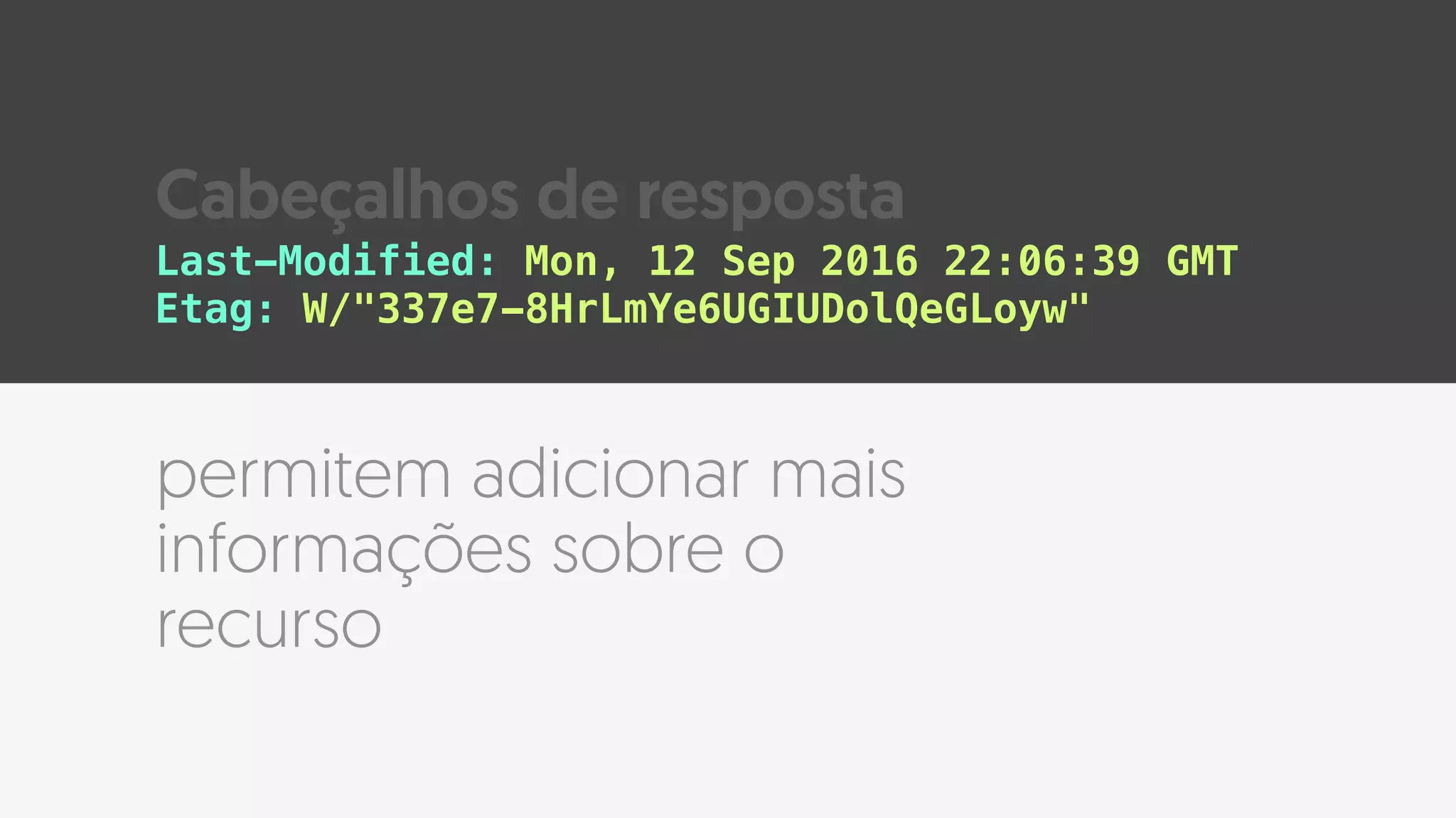 permitem adicionar mais
informações sobre o
recurso
Last-Modified: Mon, 12 Sep 2016 22:06:39 GMT 
Etag: W/"337e7-8HrLmYe6UGIUDolQeGLoyw"
Cabeçalhos de resposta
 
