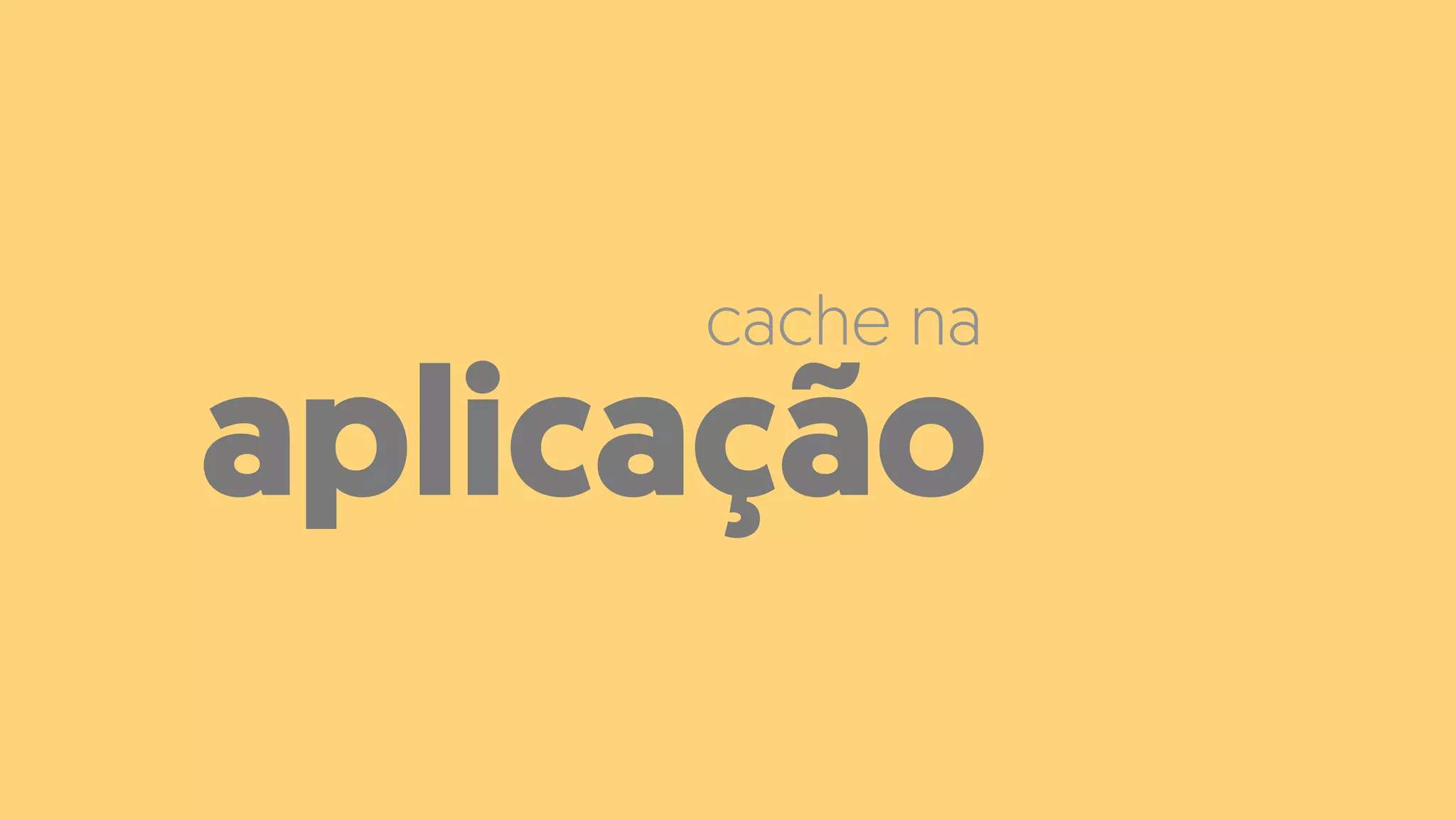 aplicação
cache na
 