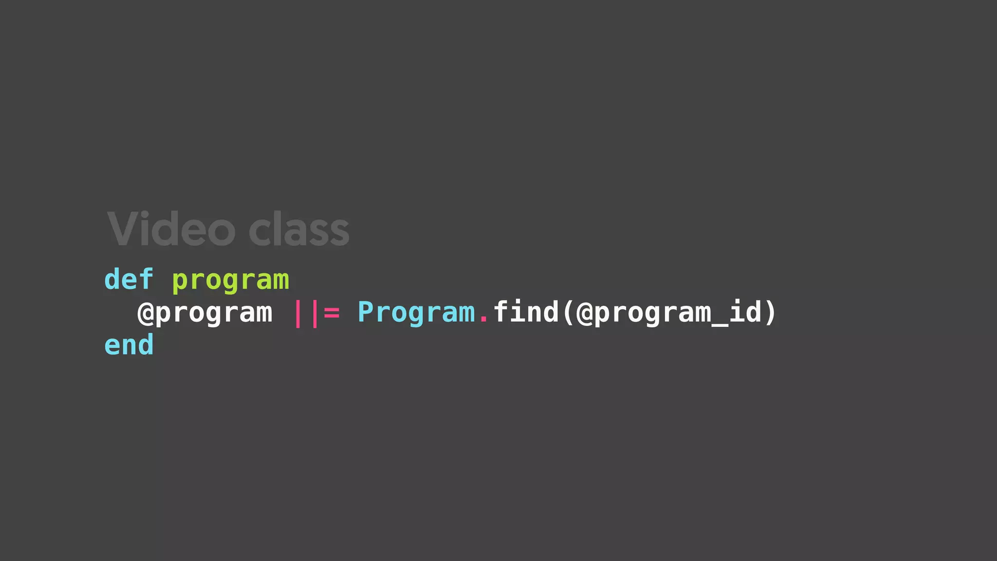 def program
@program ||= Program.find(@program_id)
end
Video class
 