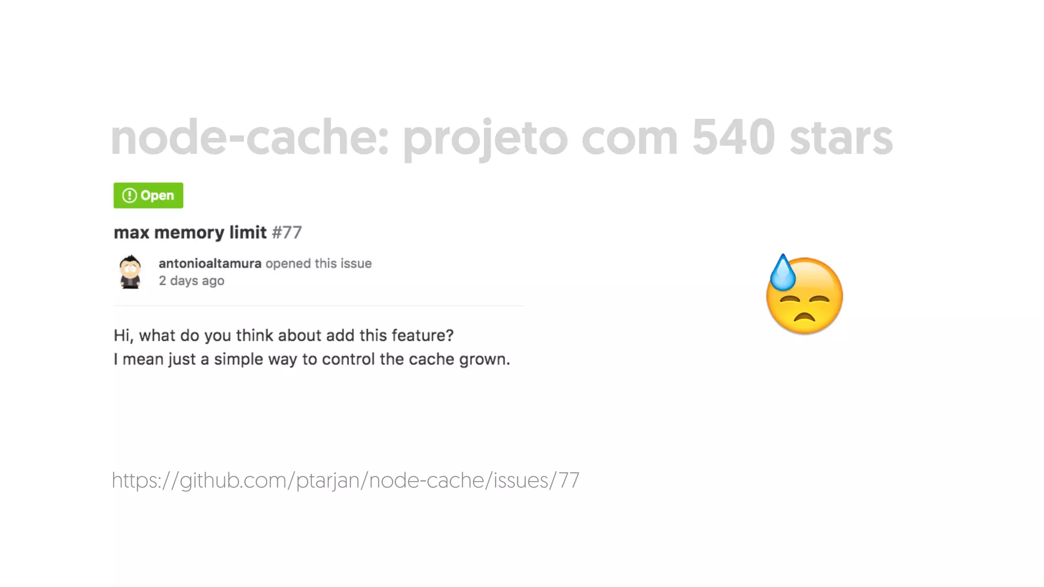 https://github.com/ptarjan/node-cache/issues/77
😓
node-cache: projeto com 540 stars
 