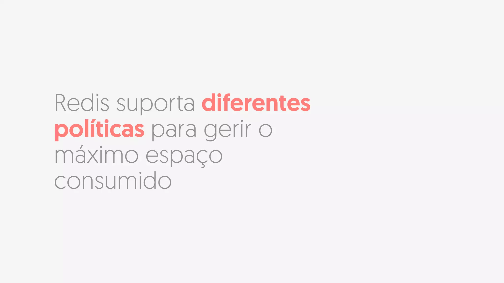 Redis suporta diferentes
políticas para gerir o
máximo espaço
consumido
 