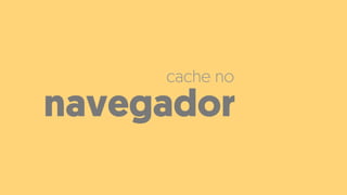 navegador
cache no
 