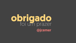 foi um prazer
obrigado
@jcemer
 