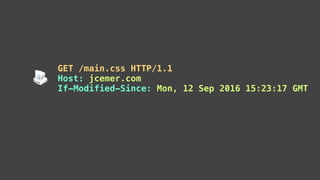 GET /main.css HTTP/1.1
Host: jcemer.com
If-Modified-Since: Mon, 12 Sep 2016 15:23:17 GMT
 
