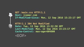 GET /main.css HTTP/1.1
Host: jcemer.com
If-Modified-Since: Mon, 12 Sep 2016 15:23:17 GMT
HTTP/1.1 304 Not Modified
Date: Tue, 13 Sep 2016 13:32:50 GMT
Last-Modified: Mon, 12 Sep 2016 15:23:17 GMT
Cache-Control: max-age=604800
<EOF>
 