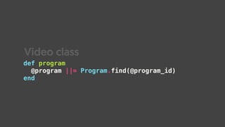 def program
@program ||= Program.find(@program_id)
end
Video class
 