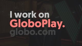 I work on
GloboPlay. 
globo.com
 