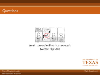 Questions
email: pmorales@math.utexas.edu
twitter: @p3d40
Pedro Morales-Almaz´an Math Department
Perturbed Zeta Functions
 