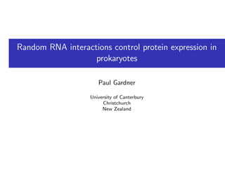 Random RNA interactions control protein expression in
prokaryotes
Paul Gardner
University of Canterbury
Christchurch
New Zealand
 
