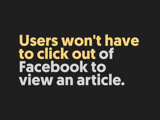Users won't have
to click out of
Facebook to
view an article.
 