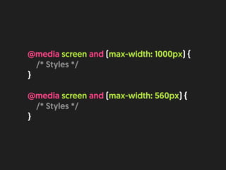 @media screen and (max-width: 1000px) {  
/* Styles */  
}
@media screen and (max-width: 560px) {  
/* Styles */  
}
 