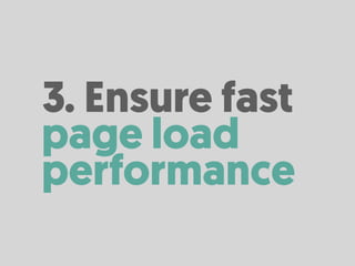 3. Ensure fast
page load
performance
 