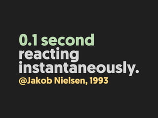 0.1 second
reacting
instantaneously.
@Jakob Nielsen, 1993
 