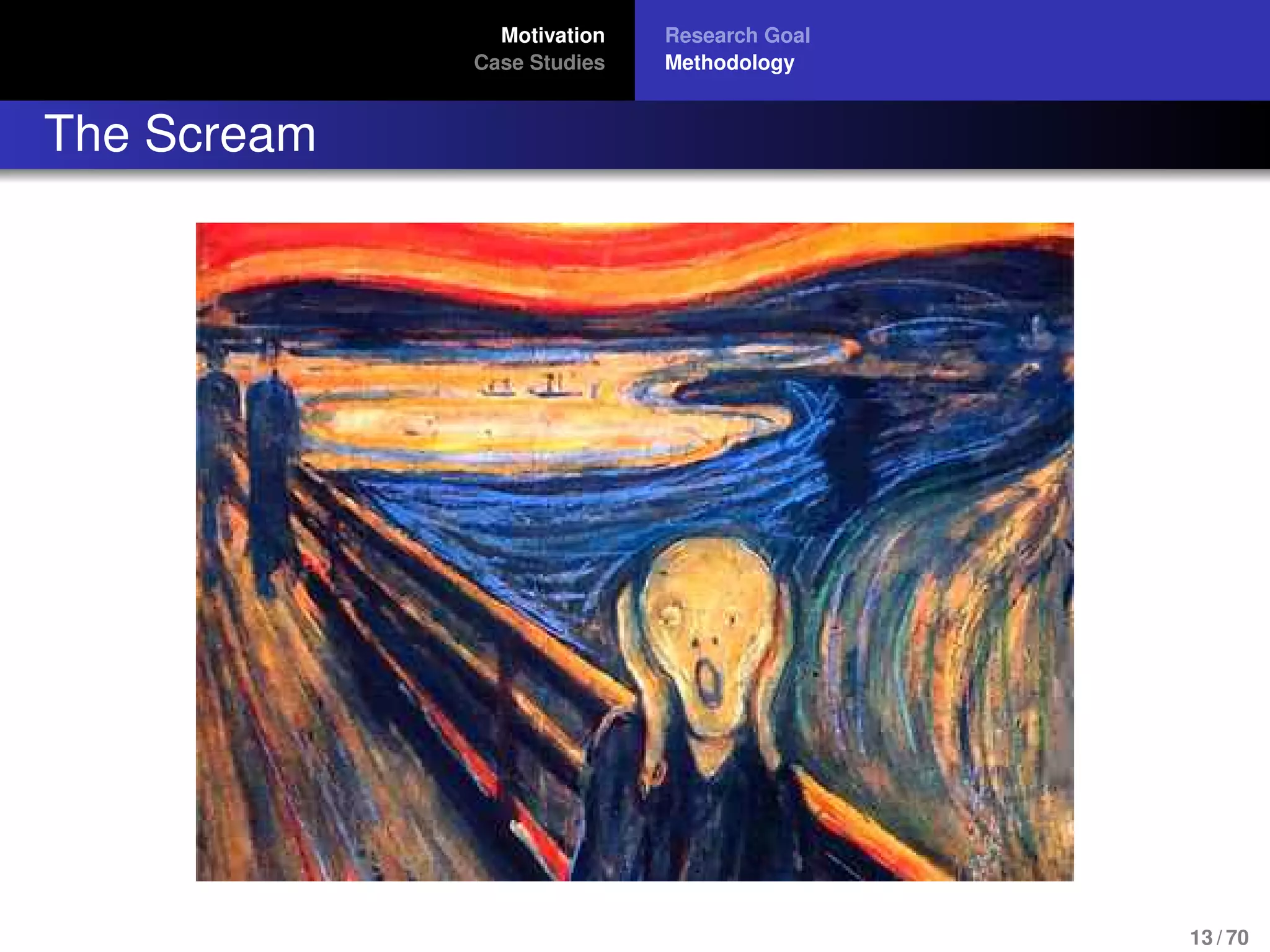 Motivation
Case Studies
Research Goal
Methodology
The Scream
13 / 70
 