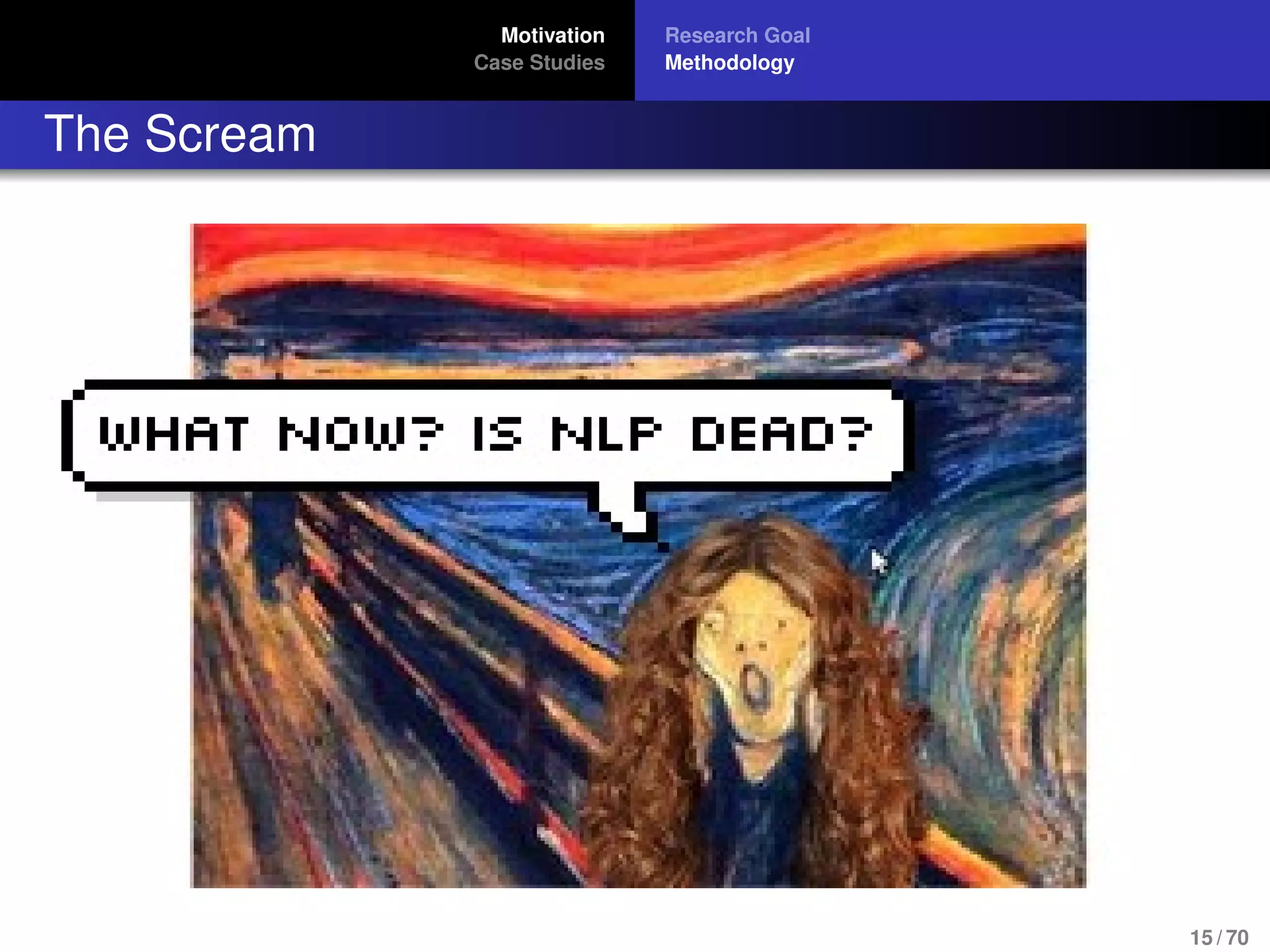Motivation
Case Studies
Research Goal
Methodology
The Scream
15 / 70
 