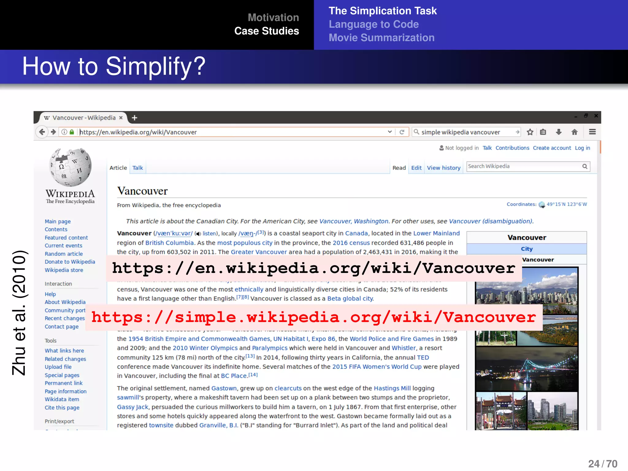 Motivation
Case Studies
The Simplication Task
Language to Code
Movie Summarization
How to Simplify?
Zhuetal.(2010)
https://en.wikipedia.org/wiki/Vancouver
https://simple.wikipedia.org/wiki/Vancouver
24 / 70
 