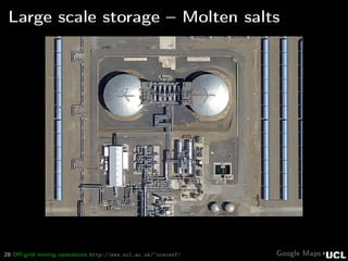 28 Oﬀ-grid mining operations http://www.ucl.ac.uk/~ucecesf/
Large scale storage – Molten salts
Google Maps
 