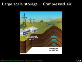 29 Oﬀ-grid mining operations http://www.ucl.ac.uk/~ucecesf/
Large scale storage – Compressed air
 