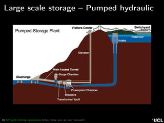 30 Oﬀ-grid mining operations http://www.ucl.ac.uk/~ucecesf/
Large scale storage – Pumped hydraulic
 
