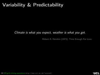 33 Oﬀ-grid mining operations http://www.ucl.ac.uk/~ucecesf/
Variability & Predictability
Climate is what you expect, weather is what you get.
Robert A. Heinlein (1973), Time Enough For Love.
 
