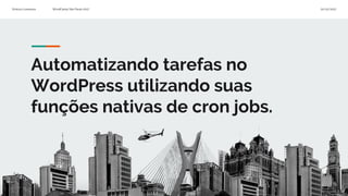 Vinícius Lourenço WordCamp São Paulo 2017 02/12/2017
Automatizando tarefas no
WordPress utilizando suas
funções nativas de...