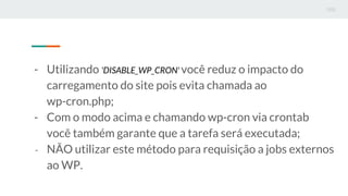 - Utilizando 'DISABLE_WP_CRON' você reduz o impacto do
carregamento do site pois evita chamada ao
wp-cron.php;
- Com o mod...