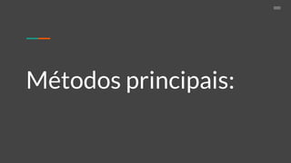 Métodos principais:
 