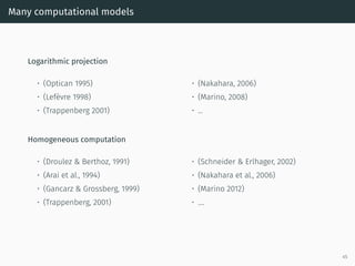 Many computational models
Logarithmic projection
• (Optican 1995)
• (Lefèvre 1998)
• (Trappenberg 2001)
• (Nakahara, 2006)
• (Marino, 2008)
• ...
Homogeneous computation
• (Droulez & Berthoz, 1991)
• (Arai et al., 1994)
• (Gancarz & Grossberg, 1999)
• (Trappenberg, 2001)
• (Schneider & Erlhager, 2002)
• (Nakahara et al., 2006)
• (Marino 2012)
• ....
45
 