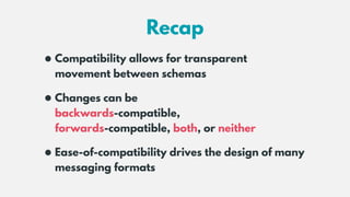 Recap
•Compatibility allows for transparent  
movement between schemas
•Changes can be  
backwards-compatible,  
forwards-...