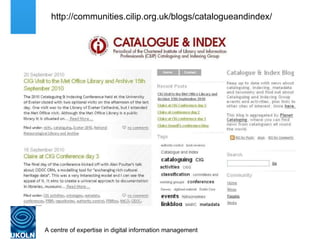 http://communities.cilip.org.uk/blogs/catalogueandindex/ 