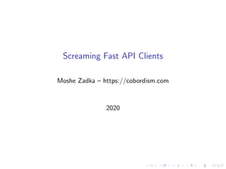 Screaming Fast API Clients
Moshe Zadka – https://cobordism.com
2020
 