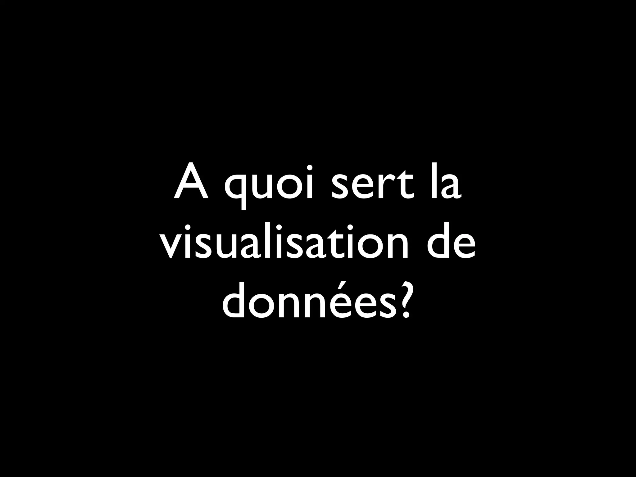 A quoi sert la
visualisation de
données?
 