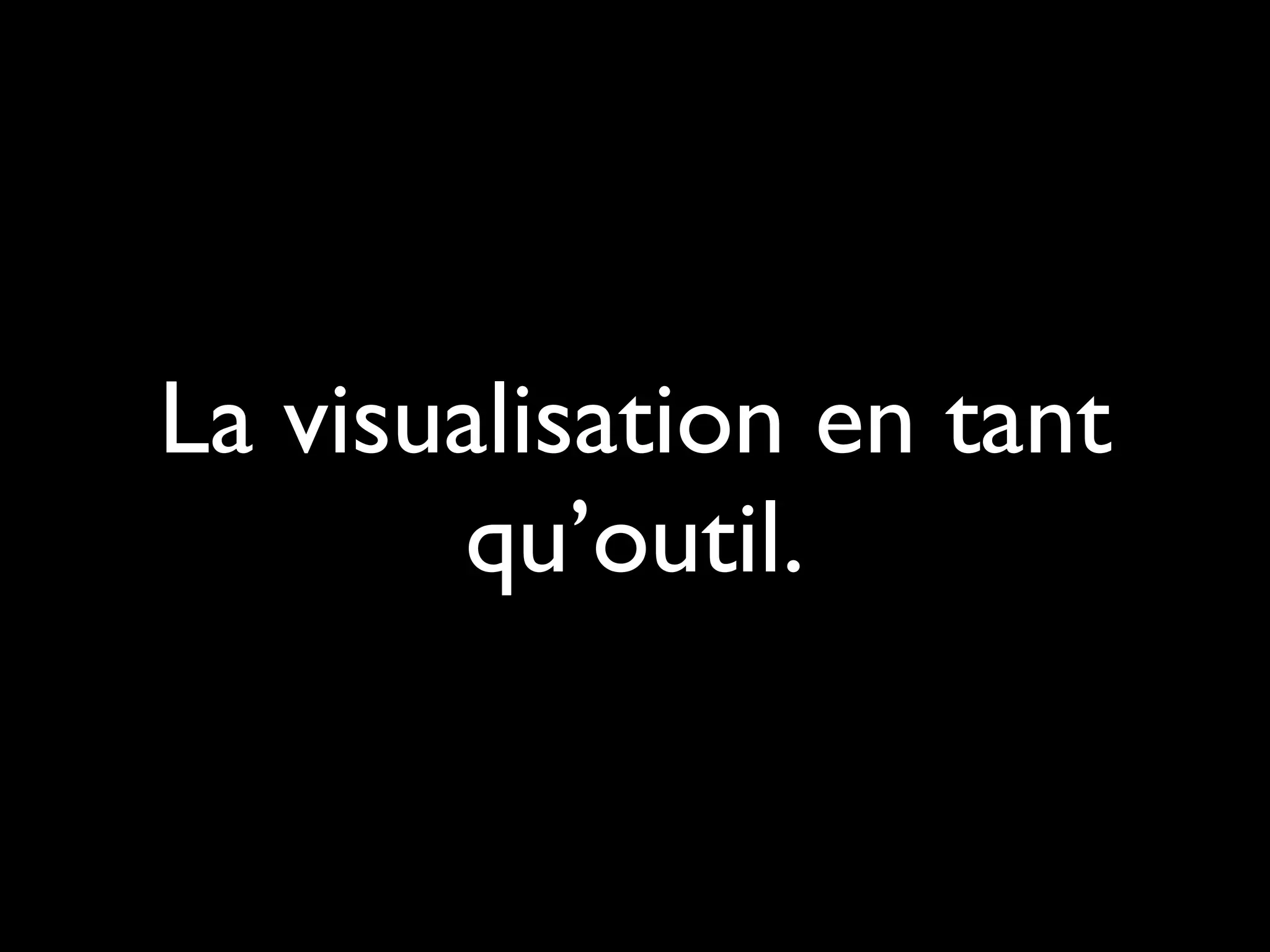 La visualisation en tant
qu’outil.
 